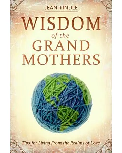 Wisdom of the Grandmothers: Tips for Living from the Realms of Love
