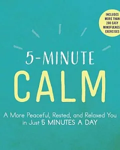 5-minute Calm: A More Peaceful, Rested, and Relaxed You in Just 5 Minutes a Day