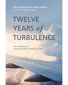 Twelve Years of Turbulence: The Inside Story of American Airlines’ Battle for Survival