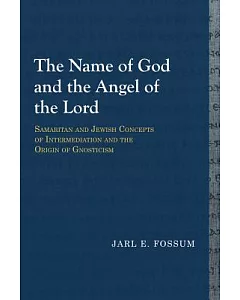 The Name of God and the Angel of the Lord: Samaritan and Jewish Concepts of Intermediation and the Origin of Gnosticism