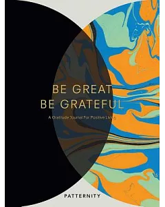 Be Great, Be Grateful: A Gratitude Journal for Positive Living