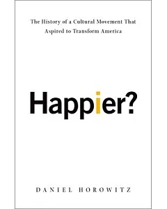 Happier?: The History of a Cultural Movement That Aspired to Transform America