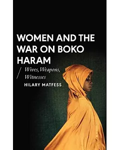 Women and the War on Boko Haram: Wives, Weapons, Witnesses