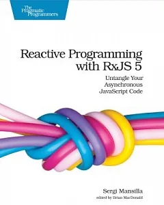 Reactive Programming With Rxjs 5: Untangle Your Asynchronous Javascript Code