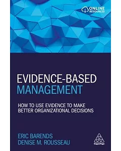 Evidence-based Management: How to Use Evidence to Make Better Organizational Decisions