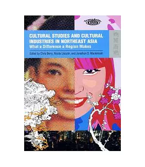 Cultural Studies and Cultural Industries in Northeast Asia: What a Difference a Region Makes