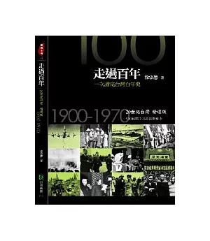 走過百年-一次讀完台灣百年史： 20世紀台灣精選版.1900-1970