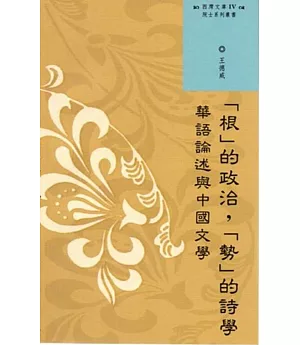 西灣文庫4：「根」的政治，「勢」的詩學: 華語論述與中國文學