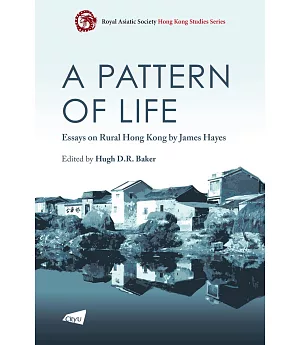A Pattern of Life：Essays on Rural Hong Kong by James Hayes
