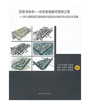 歷史與未來：北京老城南可持續之路：2011建築類三院校城市規划專業聯合畢業設計作品集
