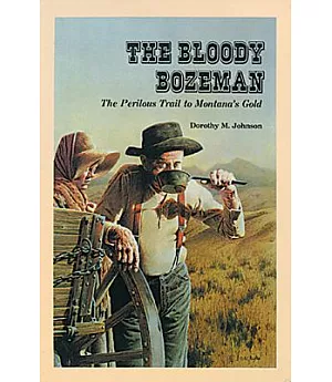 The Bloody Bozeman: The Perilous Trail to Montana’s Gold