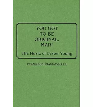 You Got to Be Original, Man: The Music of Lester Young