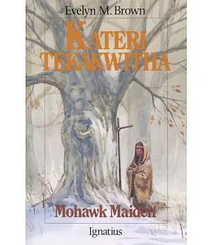 Kateri Tekakwitha: Mohawk Maid