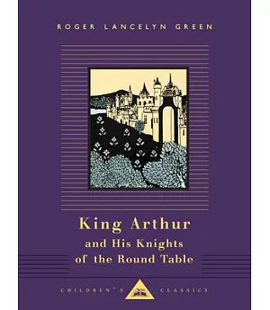 King Arthur and His Knights of the Round Table: Retold Out of the Old Romances