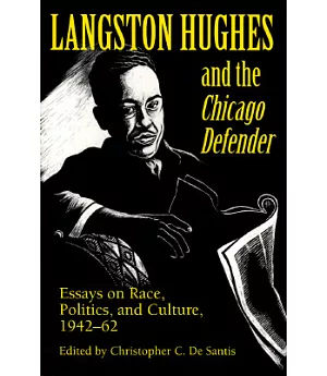 Langston Hughes and the Chicago Defender: Essays on Race, Politics, and Culture, 1942-62