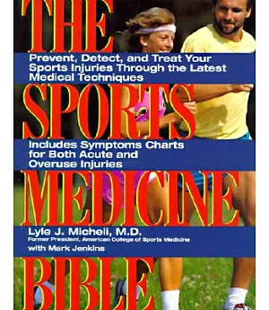 The Sports Medicine Bible: Prevent, Detect, and Treat Your Sports Injuries Through the Latest Medical Techniques