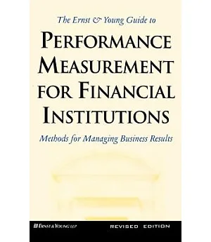 Ernst & Young Guide to Performance Measurement for Financial Institutions: Methods for Managing Business Results