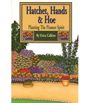 Hatchet, Hands & Hoe: Planting the Pioneer Spirit : A Bushel of Practical Nostalgia