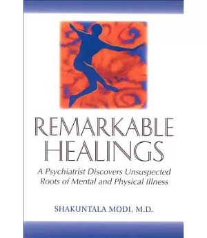 Remarkable Healings: A Psychiatrist Discovers Unsuspected Roots of Mental and Physical Illness