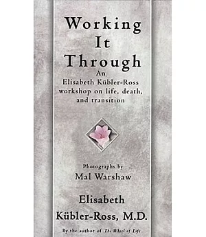 Working It Through: An Elisabeth Kubler-Ross Workshop on Life, Death, and Transition