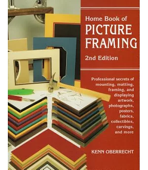 Home Book of Picture Framing: Professional Secrets of Mounting Matting, Framing and Displaying Artworks, Photographs, Posters, F