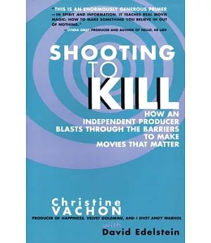 Shooting to Kill: How an Independent Producer Blasts Through the Barriers to Make Movies That Matter