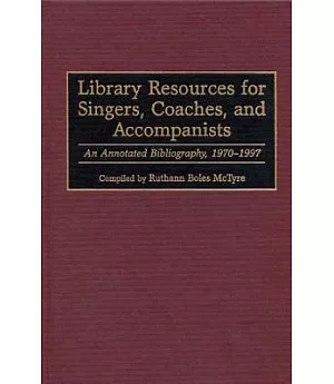 Library Resources for Singers, Coaches, and Accompanists: An Annotated Bibliography, 1970-1997