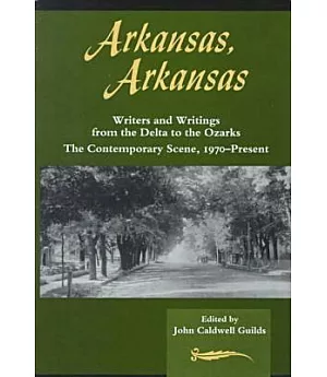 Arkansas, Arkansas: Writers and Writings from the Delta to the Ozarks : The Contemporary Scene, 1970-Present