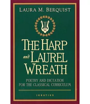 The Harp and Laurel Wreath: Poetry and Dictation for the Classical Curriculum