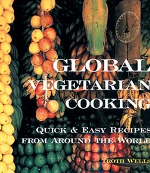 Global Vegetarian Cooking: Quick & Easy Recipes from Around the World
