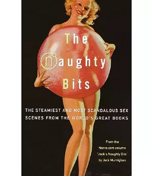 The Naughty Bits: The Steamiest (And Most Scandalous) Sex Scenes from the World’s Greatest Books