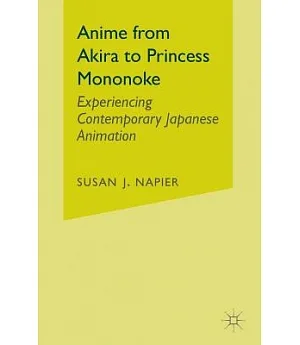 Anime: From Akira to Princess Mononoke : Experiencing Contemporary Japanese Animation