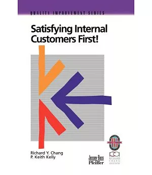 Satisfying Internal Customers First!: A Practical Guide to Improving Internal and External Customer Satisfaction