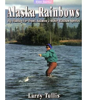 Alaska Rainbows: Fly-Fishing for Trout, Salmon & Other Alaskan Species