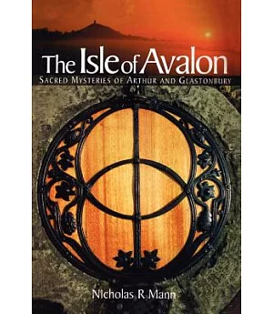 The Isle of Avalon: Sacred Mysteries of Arthur and Glastonbury Tor