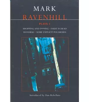 Mark Ravenhill Plays: 1: Shopping and Fucking/Faust Is Dead/Handbag/some Explicit Polaroids