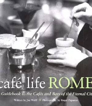 Cafe Life Rome: A Guidebook to the Cafes and Bars of the Eternal City