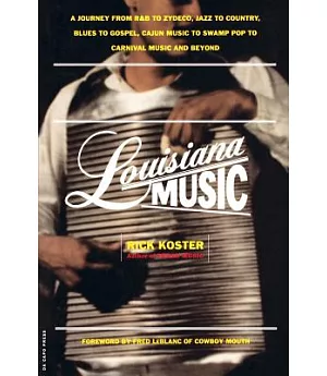 Louisiana Music: A Journey from R&B to Zydeco, Jazz to Country, Blues to Gospel, Cajun Music to Swamp Pop to Carnival Music and