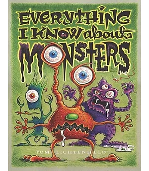 Everything I Know About Monsters: A Collection of Made-Up Facts, Educated Guesses, and Silly Pictures About Creatures of Creepin