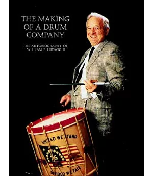 The Making of a Drum Company: The Autobiography of William E. Wudwig II