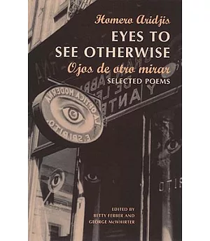 Eyes to See Otherwise/Ojos De Otro Mira: Selected Poems