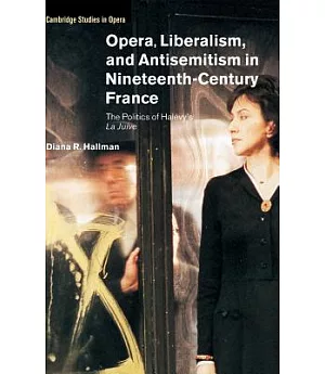 Opera, Liberalism and Antisemitism in Nineteenth-Century France: The Politics of Halevy’s LA Juive