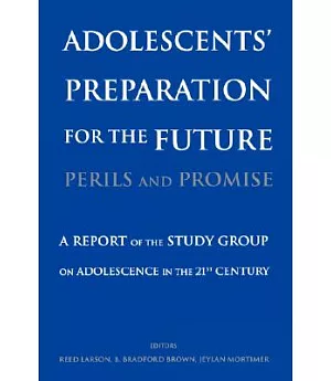 Adolescents’ Preparation for the Future: Perils and Promise : A Report of the Study Group on Adolescence in the Twenty-First Cen
