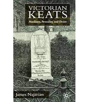 Victorian Keats: Manliness, Sexuality, and Desire