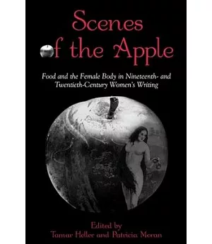 Scenes of the Apple: Food and the Female Body in Nineteenth-And-Twentieth-Century Women’s Writing