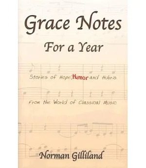 Grace Notes for a Year: Stories of Hope, Humor and Hubris from the World of Classical Music