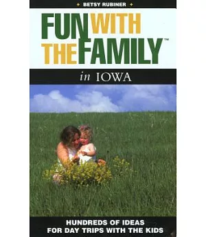 Fun With the Family in Iowa: Hundreds of Ideas for Day Trips With the Kids