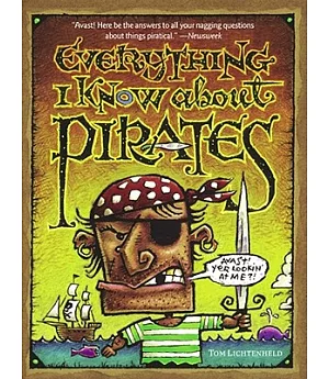 Everything I Know About Pirates: A Collection of Made Up Facts, Educated Guesses, and Silly Pictures About Bad Guys of the High