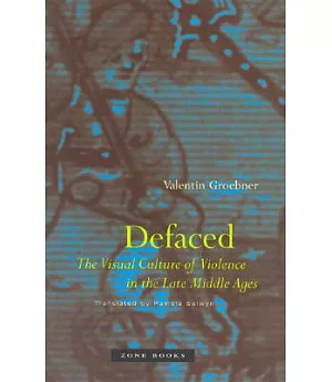 Defaced: The Visual Culture of Violence in the Late Middle Ages