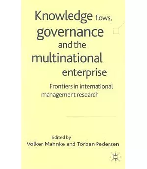 Knowledge Flows, Governance and the Multinational Enterprise: Frontiers in International Management Research